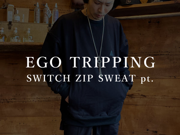 EGO TRIPPING / SWITCH ZIP SWEAT