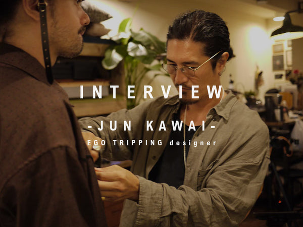 INTERVIEW  -JUN KAWAI (EGO TRIPPING) INTERVIEW-