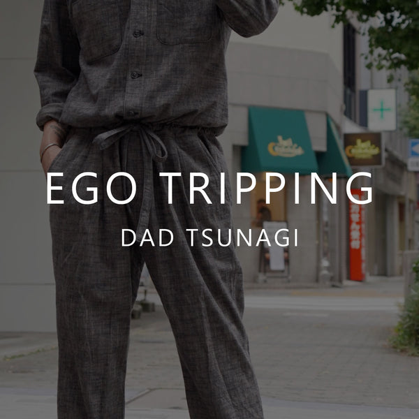 【エゴトリッピングEGO TRIPPING☆】DAD TSUNAGI Ⅱ EGO TRIPPING / DAD TSUNAGI エゴトリッピング – GARROT STORE