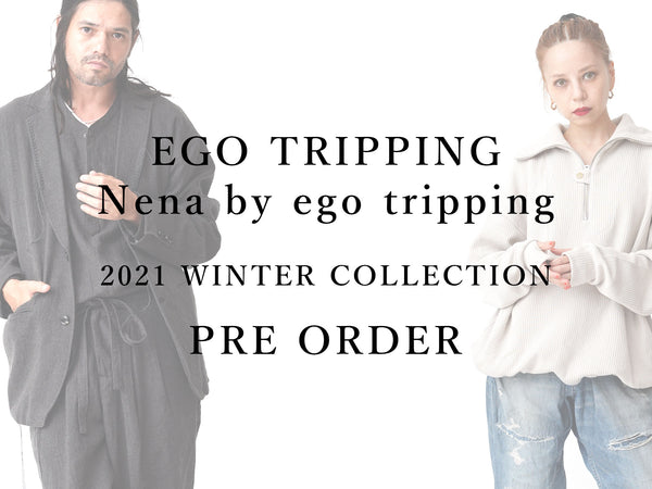 EGO TRIPPING & Nena by EGO TRIPPING 2021 WINTER COLLECTION PRE-ORDER
