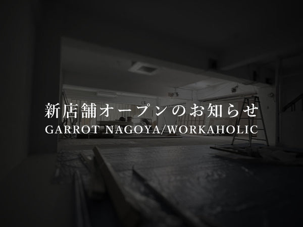 新店舗オープンのお知らせ GARROT NAGOYA / WORKAHOLIC