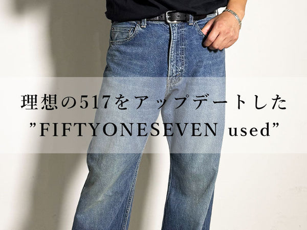VERYTAGE / FIFTYONESEVEN used｜517デニムをアップデートした理想の一本